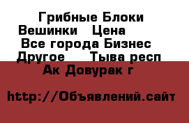 Грибные Блоки Вешинки › Цена ­ 100 - Все города Бизнес » Другое   . Тыва респ.,Ак-Довурак г.